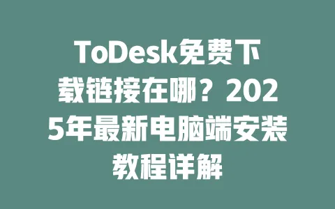 ToDesk免费下载链接在哪?2025年最新电脑端安装教程详解-ToDesk下载 - ToDesk官网