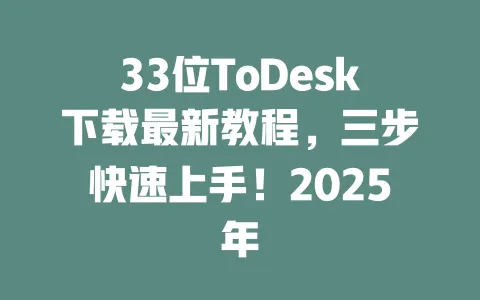 33位ToDesk下载最新教程,三步快速上手!2025年-ToDesk下载 - ToDesk官网