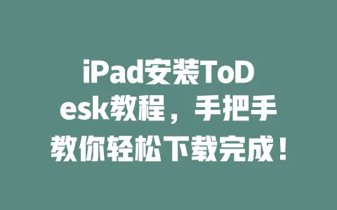 iPad安装ToDesk教程,手把手教你轻松下载完成!-ToDesk下载 - ToDesk官网