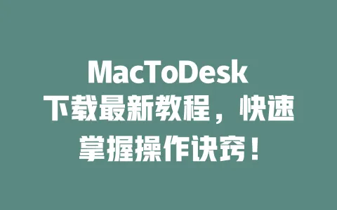 MacToDesk下载最新教程,快速掌握操作诀窍! 一