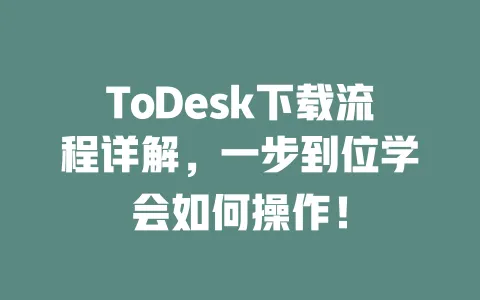 ToDesk下载流程详解,一步到位学会如何操作! 一