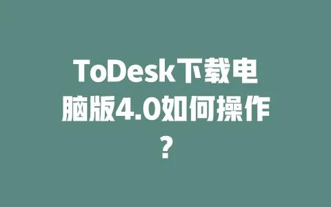 ToDesk下载电脑版4.0如何操作？-ToDesk下载 - ToDesk官网