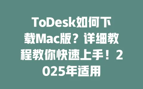 ToDesk如何下载Mac版?详细教程教你快速上手!2025年适用-ToDesk下载 - ToDesk官网