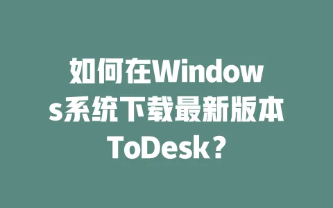 如何在Windows系统下载最新版本ToDesk? 一