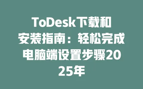ToDesk下载和安装指南：轻松完成电脑端设置步骤2025年-ToDesk下载 - ToDesk官网
