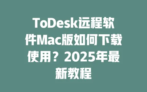 ToDesk远程软件Mac版如何下载使用？2025年最新教程-ToDesk下载 - ToDesk官网