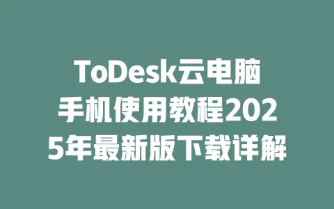 ToDesk云电脑手机使用教程2025年最新版下载详解-ToDesk下载 - ToDesk官网