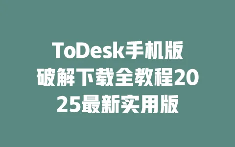 ToDesk手机版破解下载全教程2025最新实用版-ToDesk下载 - ToDesk官网
