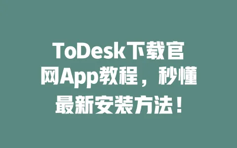 ToDesk下载官网App教程,秒懂最新安装方法!-ToDesk下载 - ToDesk官网